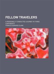 Fellow Travelers; A Personally Conducted Journey in Three Continents,1150800062,9781150800061