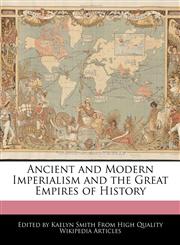 Ancient and Modern Imperialism and the Great Empires of History,1241613982,9781241613983