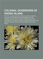 Colonial governors of Rhode Island Roger Williams, Benedict Arnold, Edmund Andros, William Hutchinson, Stephen Hopkins, William Greene,123313955X,9781233139552