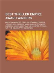Best Thriller Empire Award Winners American Gangster (Film), Empire Award for Best Thriller, Kiss Kiss Bang Bang, Quantum of Solace, Sherlock Holmes,1156142776,9781156142776