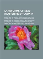 Landforms of New Hampshire by County Landforms of Belknap County, New Hampshire, Landforms of Carroll County, New Hampshire,1156018447,9781156018446