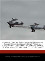 Aviation History Barnstorming Including Barnstorming Aircraft, Wing Walking, Parachuting, Didier Masson, Pancho Barnes, Roscoe Turner, Ormer Locklear, and more,1241145660,9781241145668
