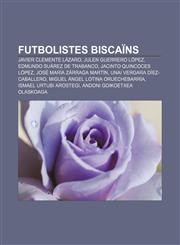 Futbolistes biscaïns Javier Clemente Lázaro, Julen Guerrero López, Edmundo Suárez de Trabanco, Jacinto Quincoces López,1232719900,9781232719908