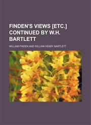Finden's views [etc.] continued by W.H. Bartlett,1236599713,9781236599711