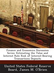 Finance and Economics Discussion Series Estimating the Value and Interest Rate Risk of Interest-Bearing Transactions Deposits,1288716648,9781288716647