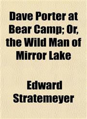 Dave Porter at Bear Camp; Or, the Wild Man of Mirror Lake,1150744693,9781150744693