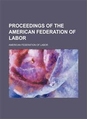 Proceedings of the American Federation of Labor,123662873X,9781236628732