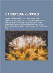 Bandipedia - Bosses Enemies, Coco Bandicoot, Crunch Bandicoot, Dingodile, Doctor N. Gin, Doctor Nefarious Tropy, Doctor Neo Cortex, Doctor Nitrus Brio, Geary, Koala Kong, Krunk, Madame Amberly, Nash, Norm, Ripto's Magical Mystery Tour,1234789507,9781234789503