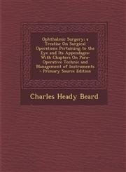 Ophthalmic Surgery; A Treatise on Surgical Operations Pertaining to the Eye and Its Appendages With Chapters on Para-Operative Technic and Management,1293597082,9781293597088