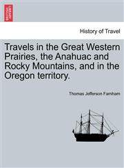 Travels in the Great Western Prairies, the Anahuac and Rocky Mountains, and in the Oregon territory.,1241125422,9781241125424
