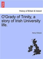 O'Grady of Trinity, a story of Irish University life.,1241399522,9781241399528
