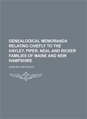 Genealogical Memoranda Relating Chiefly to the Hayley, Piper, Neal and Ricker Families of Maine and New Hampshire,1150554657,9781150554650