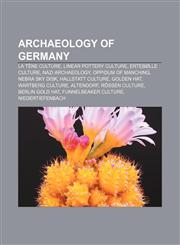 Archaeology of Germany La Tène culture, Linear Pottery culture, Ertebølle culture, Nazi archaeology, Oppidum of Manching, Nebra sky disk,1156395585,9781156395585