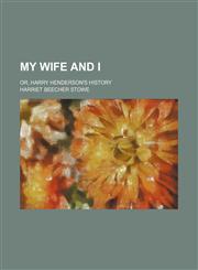 My Wife and I; Or, Harry Henderson's History,1150363614,9781150363610