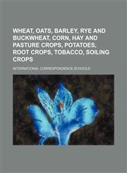 Wheat, oats, barley, rye and buckwheat, corn, hay and pasture crops, potatoes, root crops, tobacco, soiling crops,1236401034,9781236401038