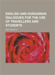 English and Hungarian dialogues for the use of travellers and students,1230178481,9781230178486