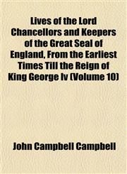 Lives of the Lord Chancellors and Keepers of the Great Seal of England, From the Earliest Times Till the Reign of King George Iv (Volume 10),1152393871,9781152393875