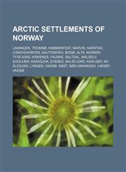 Arctic settlements of Norway Lavangen, Tromsø, Hammerfest, Narvik, Harstad, Longyearbyen, Kautokeino, Bodø, Alta, Norway, Tysfjord, Kirkenes,115579480X,9781155794808