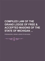 Compiled Law of the Grand Lodge of Free & Accepted Masons of the State of Michigan,123526663X,9781235266638