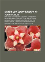 United Methodist bishops by jurisdiction Methodist bishops of the Central Jurisdiction,1158113080,9781158113088