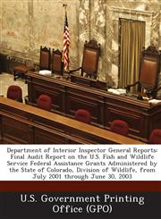 Department of Interior Inspector General Reports Final Audit Report on the U.S. Fish and Wildlife Service Federal Assistance Grants Administered by T,1289090351,9781289090357