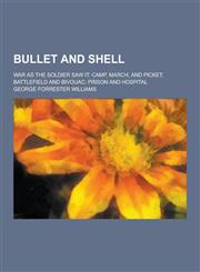 Bullet and Shell; War as the Soldier Saw It Camp, March, and Picket; Battlefield and Bivouac; Prison and Hospital,1230379487,9781230379487