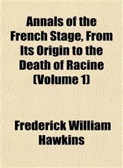 Annals of the French Stage, From Its Origin to the Death of Racine (Volume 1),115188782X,9781151887825
