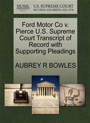 Ford Motor Co v. Pierce U.S. Supreme Court Transcript of Record with Supporting Pleadings,1270388193,9781270388197