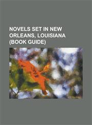 Novels Set in New Orleans, Louisiana (Book Guide) Addie Pray, a Confederacy of Dunces, a Walk on the Wild Side, Balefire (Novel Series), Bayou St. Jo,1156092205,9781156092200