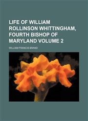 Life of William Rollinson Whittingham, fourth bishop of Maryland Volume 2,1150568283,9781150568282