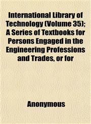 International Library of Technology (Volume 35); A Series of Textbooks for Persons Engaged in the Engineering Professions and Trades, or for,1152339672,9781152339675