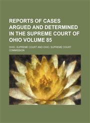 Reports of cases argued and determined in the Supreme Court of Ohio Volume 85,1154422437,9781154422436