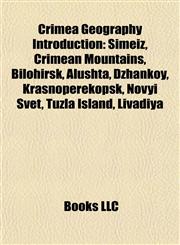 Crimea Geography Introduction Simeiz, Crimean Mountains, Bilohirsk, Alushta, Dzhankoy, Krasnoperekopsk, Novyi Svet, Tuzla Island, Livadiya,1157019625,9781157019626