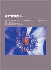 Gethsemani; Meditations on the Last Day on Earth of Our Blessed Redeemer,1151688290,9781151688293