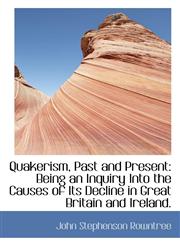 Quakerism, Past and Present Being an Inquiry Into the Causes of Its Decline in Great Britain and Ir,1103461362,9781103461363