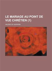 Le Mariage Au Point de Vue Chretien (1),1153436906,9781153436908