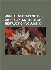 Annual meeting of the American Institute of Instruction Volume 13,1154356817,9781154356816