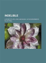 Indelible; A Story of Life, Love, and Music, in Five Movements,1459087038,9781459087033