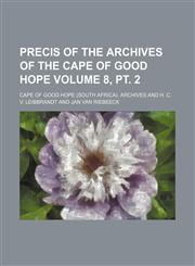 Precis of the archives of the Cape of Good Hope Volume 8, pt. 2,113079122X,9781130791228