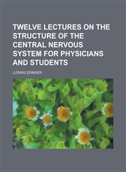 Twelve Lectures on the Structure of the Central Nervous System for Physicians and Students,1151524298,9781151524294
