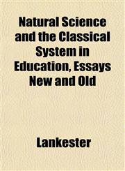 Natural Science and the Classical System in Education, Essays New and Old,1152432702,9781152432703
