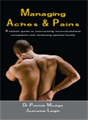 Managing Aches and Pains A Holistic Guide to Overcoming Musculoskeletal Complaints and Achieving Optimal Health 1st Impression,813190850X,9788131908501