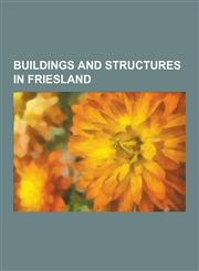 Buildings and Structures in Friesland Churches in Friesland, Railway Stations in Friesland, Rijksmonuments in Friesland, Windmills in Friesland, Afsl,1230554742,9781230554747