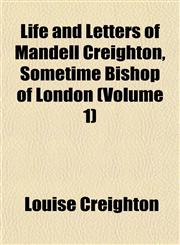 Life and Letters of Mandell Creighton, Sometime Bishop of London (Volume 1),1152380508,9781152380509
