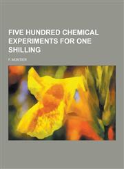 Five Hundred Chemical Experiments for One Shilling,1230227601,9781230227603