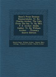 Ibsen's Prose Dramas Rosmersholm. Tr. by Charles Archer. the Lady from the Sea. Tr. by Mrs. F. E. Archer. Hedda Gabler. Tr. by William Arch,1293483656,9781293483657