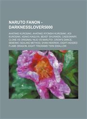Naruto Fanon - Darknesslover5000 Ahatake Kurosaki, Ahatake Kyonshi Kurosaki, Aoi Kurosaki, Asako Kaguya, Beast Shuriken, Cassowary, Clone vs Original! Nijo vs Naruto!, Crow's Dance, Demonic Sealing Method, Dyan Hekireki, Eight-Headed Flame Dragon, Eight,1234718901,9781234718909