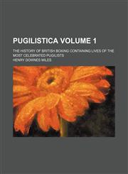 Pugilistica Volume 1 ; the history of British boxing containing lives of the most celebrated pugilists,1231305185,9781231305188