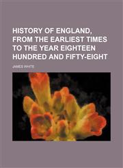 History of England, From the Earliest Times to the Year Eighteen Hundred and Fifty-Eight,1150110384,9781150110382