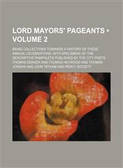 Lord mayors' pageants (Volume 2); being collections towards a history of these annual celebrations, with specimens of the descriptive pamphlets published by the city poets,1150076089,9781150076084